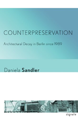 Counterpreservation Architectural Decay In Berlin Since 1989 Daniela Sandler