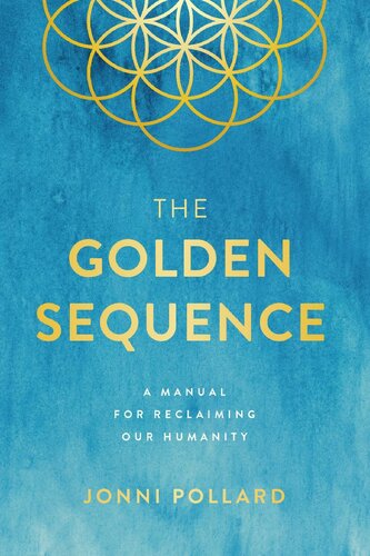 The Golden Sequence A Manual For Reclaiming Our Humanity Jonni Pollard
