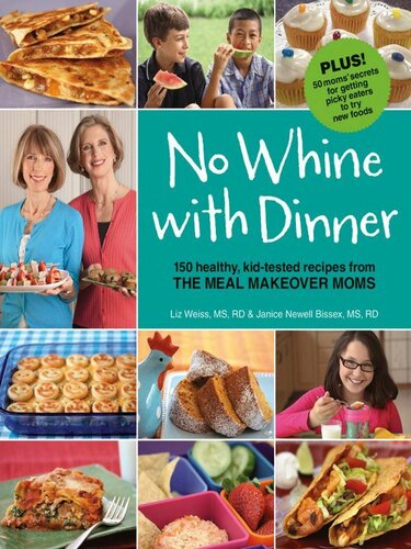 No Whine With Dinner 150 Healthy Kidtested Recipes From The Meal Makeover Moms Liz Weiss Liz Weiss