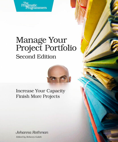 Manage Your Project Portfolio Increase Your Capacity And Finish More Projects 2nd Edition Johanna Rothman