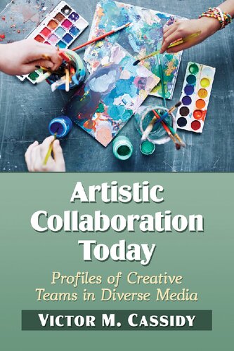 Artistic Collaboration Today Profiles Of Creative Teams In Diverse Media Victor M Cassidy