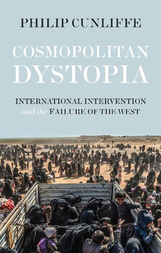 Cosmopolitan Dystopia International Intervention And The Failure Of The West Philip Cunliffe