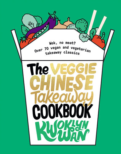 The Veggie Chinese Takeaway Cookbook Wok No Meat Over 70 Vegan And Vegetarian Takeaway Classics Kwoklyn Wan