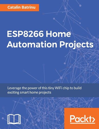 Esp8266 Home Automation Projects Leverage The Power Of This Tiny Wifi Chip To Build Exciting Smart Home Projects Catalin Batrinu