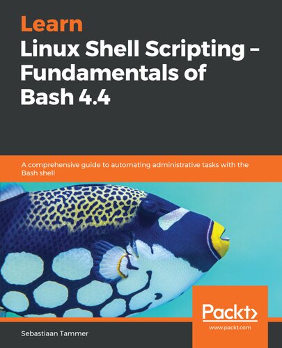Learn Linux Shell Scripting Fundamentals Of Bash 44 A Comprehensive Guide To Automating Administrative Tasks With The Bash Shell 1st Edition Sebastiaan Tammer