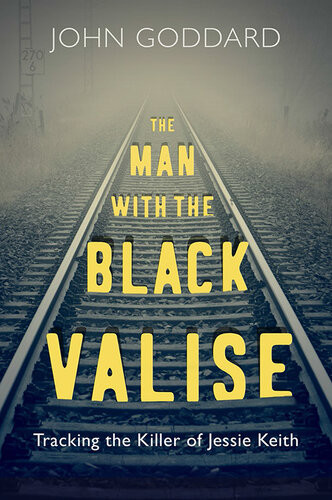 The Man With The Black Valise Tracking The Killer Of Jessie Keith John Goddard