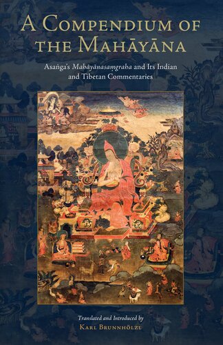A Compendium Of The Mahayana Asangas Mahayanasamgraha And Its Indian And Tibetan Commentaries Tsadra Asanga Karl Brunnholzl