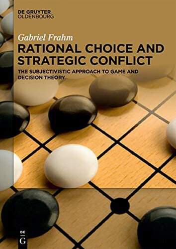 Rational Choice And Strategic Conflict The Subjectivistic Approach To Game And Decision Theory Gabriel Frahm