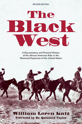 The Black West A Documentary And Pictorial History Of The African American Role In The Westward Expansion Of The United States William Loren Katz