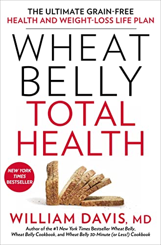 Wheat Belly Total Health The Ultimate Grainfree Health And Weightloss Life Plan William Davis