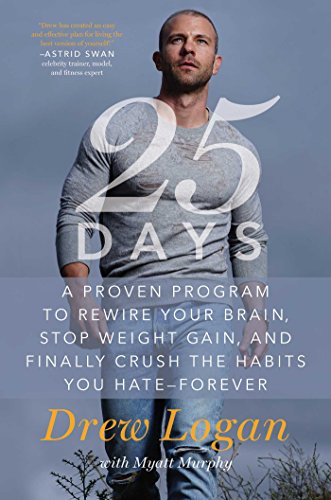 25days A Proven Program To Rewire Your Brain Stop Weight Gain And Crush The Habits You Hate Drew Logan
