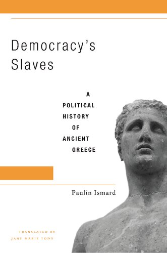 Democracys Slaves A Political History Of Ancient Greece 1st Edition Paulin Ismard