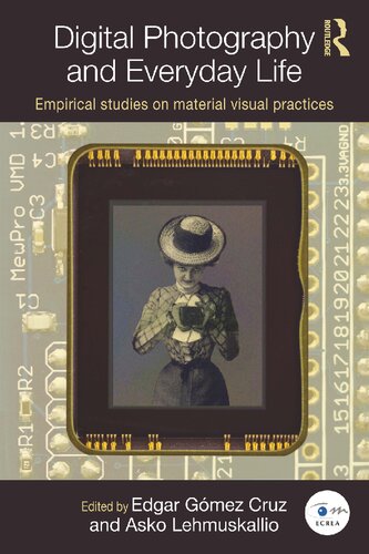 Digital Photography And Everyday Life Empirical Studies On Material Visual Practices 1st Edition Edgar Gmez Cruz Editor