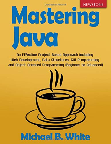 Mastering Java An Effective Project Based Approach Including Web Development Data Structures Gui Programming And Object Oriented Programming Beginner To Advanced White