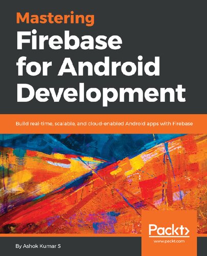 Mastering Firebase For Android Development Build Realtime Scalable And Cloudenabled Android Apps With Firebase Ashok Kumar S