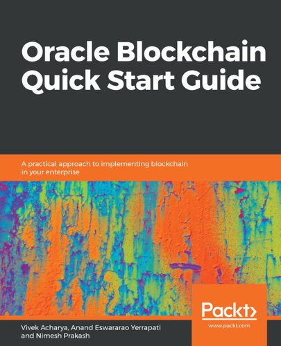 Oracle Blockchain Quick Start Guide A Practical Approach To Implementing Blockchain In Your Enterprise Vivek Acharya Anand Eswararao Yerrapati Nimesh Prakash