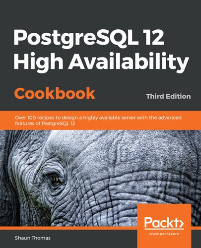 Postgresql 12 High Availability Cookbook Over 100 Recipes To Design A Highly Available Server With The Advanced Features Of Postgresql 12 3rd Edition 3rd Edition Shaun Thomas