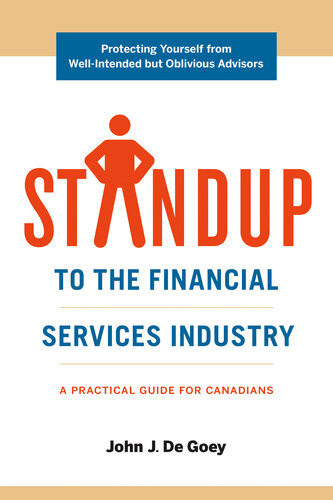 Standup To The Financial Services Industry Protecting Yourself From Wellintended But Oblivious Advisors John De Goey