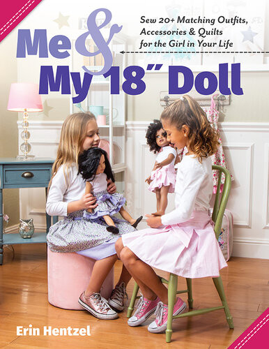 Me And My 18 Inch Doll Sew 20 Matching Outfits Accessories Quilts For The Girl In Your Life Erin Hentzel
