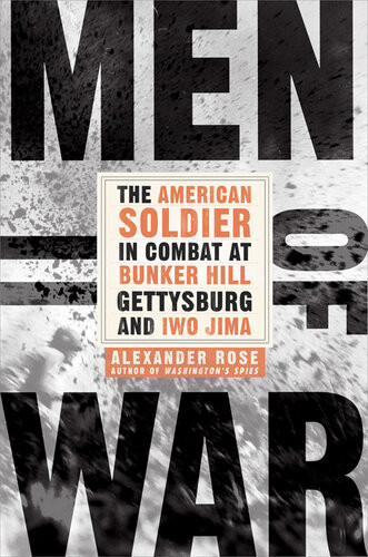 Men Of War The American Soldier In Combat At Bunker Hill Gettysburg And Iwo Jima Alexander Rose