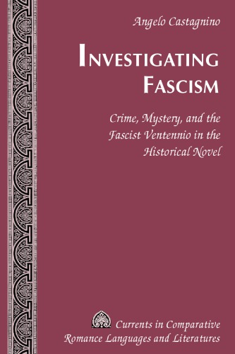 Investigating Fascism Crime Mystery And The Fascist Ventennio In The Historical Novel 1st Edition Angelo Castagnino