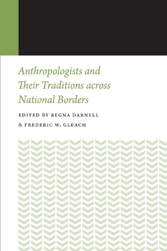 Anthropologists And Their Traditions Across National Borders Regna Darnell Regna Darnell Editor Frederic W Gleach Editor