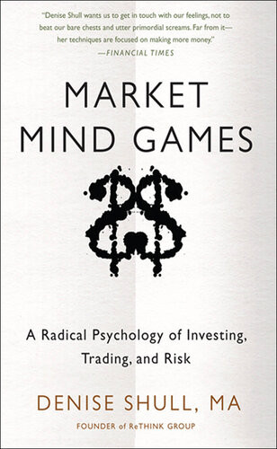 Market Mind Games A Radical Psychology Of Investing Trading And Risk Denise Shull
