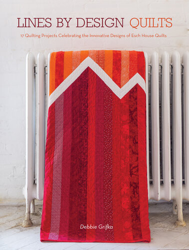 Lines By Design Quilts 17 Projects Featuring The Innovative Designs Of Esch House Quilts Debbie Grifka