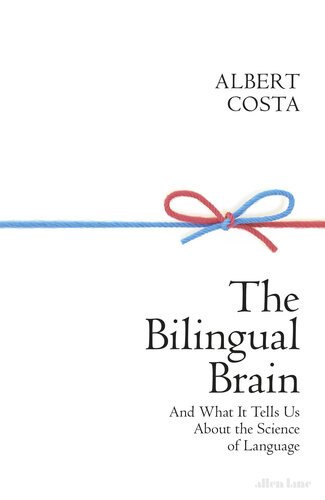 The Bilingual Brain And What It Tells Us About The Science Of Language Albert Costa John W Schwieter
