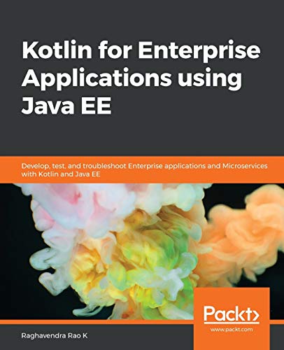 Kotlin For Enterprise Applications Using Java Ee Develop Test And Troubleshoot Enterprise Applications And Microservices With Kotlin And Java Ee Raghavendra Rao K