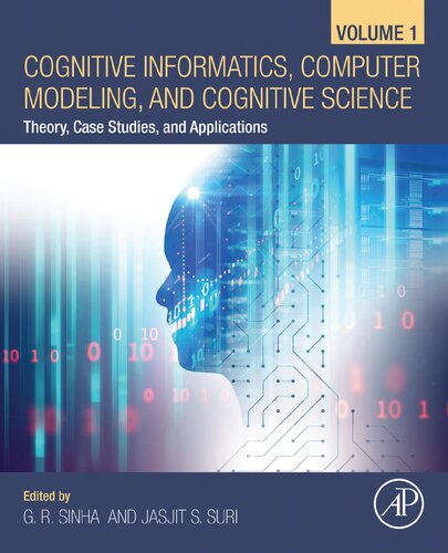 Cognitive Informatics Computer Modelling And Cognitive Science Theory Case Studies And Applications Volume 1 Theory Case Studies And Applications 1st Edition Ganesh R Sinha Editor
