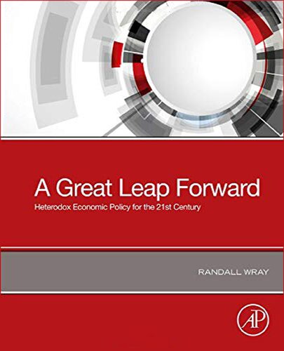 A Great Leap Forward Heterodox Economic Policy For The 21st Century Randall Wray