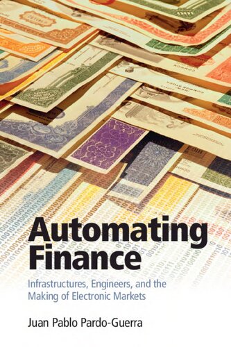 Automating Finance Infrastructures Engineers And The Making Of Electronic Markets Juan Pablo Pardoguerra