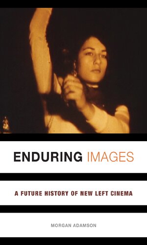 Enduring Images A Future History Of New Left Cinema Morgan Adamson