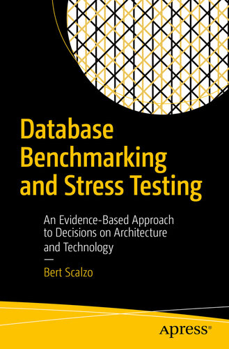 Database Benchmarking And Stress Testing An Evidencebased Approach To Decisions On Architecture And Technology Bert Scalzo