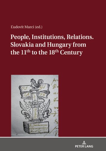 People Institutions Relations Slovakia And Hungary From The 11th To The 18th Century New Ludovt Marci Editor