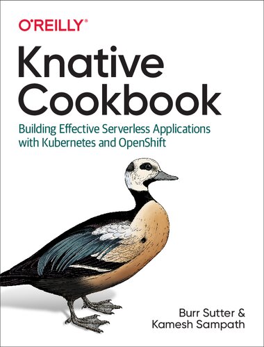 Knative Cookbook Building Effective Serverless Applications With Kubernetes And Openshift 1st Edition Burr Sutter
