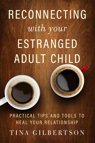 Reconnecting With Your Estranged Adult Child Practical Tips And Tools To Heal Your Relationship Tina Gilbertson