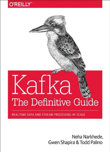 Kafka The Definitive Guide Realtime Data And Stream Processing At Scale Neha Narkhede Gwen Shapira Todd Palino