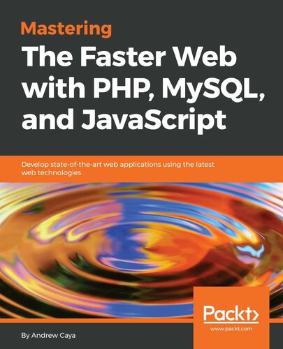 Mastering The Faster Web With Php Mysql And Javascript Develop Stateoftheart Web Applications Using The Latest Web Technologies Andrew Caya