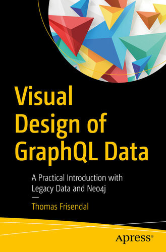 Visual Design Of Graphql Data A Practical Introduction With Legacy Data And Neo4j Thomas Frisendal