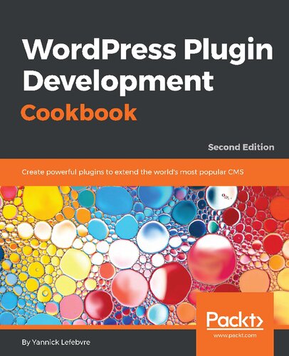 Wordpress Plugin Development Cookbook Create Powerful Plugins To Extend The Worlds Most Popular Cms 2nd Edition Yannick Lefebvre