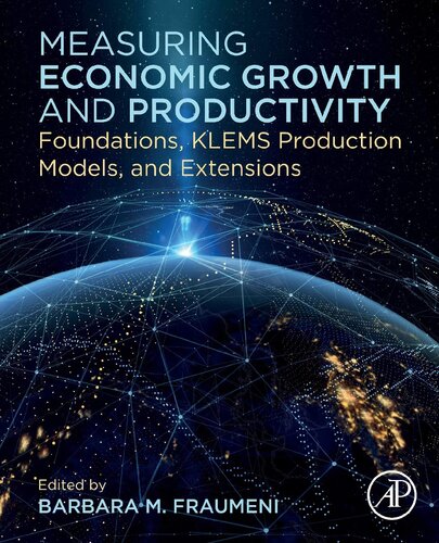 Measuring Economic Growth And Productivity Foundations Klems Production Models And Extensions Barbara M Fraumeni Editor