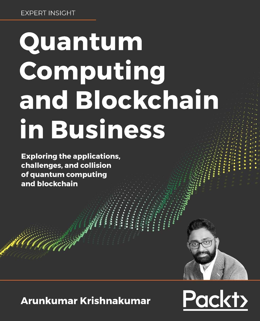 Quantum Computing And Blockchain In Business Exploring The Applications Challenges And Collision Of Quantum Computing And Blockchain Arunkumar Krishnakumar