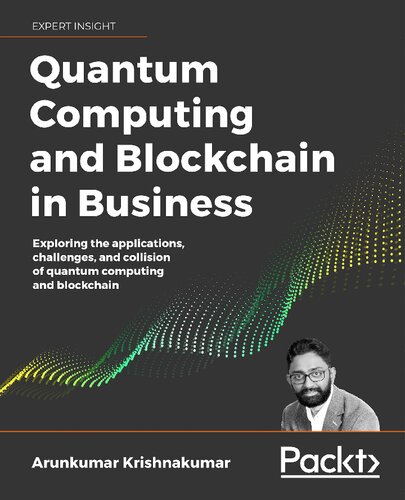 Quantum Computing And Blockchain In Business Exploring The Applications Challenges And Collision Of Quantum Computing And Blockchain Arunkumar Krishnakumar