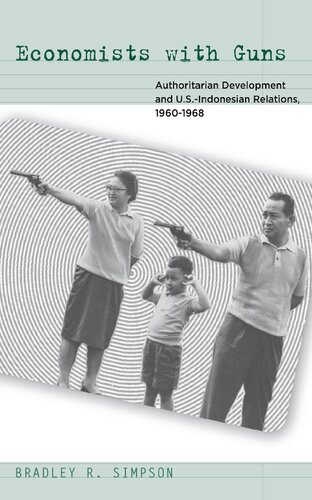 Economists With Guns Authoritarian Development And Usindonesian Relations 19601968 Bradley R Simpson