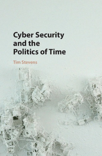 Cyber Security And The Politics Of Time 1st Edition Tim Stevens