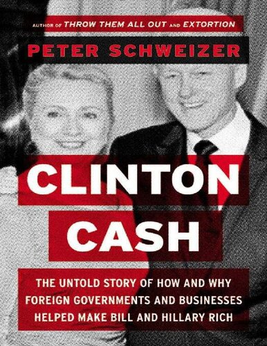 Clinton Cash The Untold Story Of How And Why Foreign Governments And Businesses Helped Make Bill And Hillary Rich Reprint Peter Schweizer