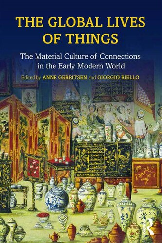 The Global Lives Of Things The Material Culture Of Connections In The Early Modern World Anne Gerritsen Giorgio Riello