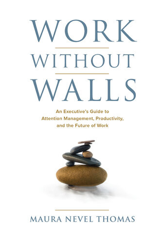 Work Without Walls An Executives Guide To Attention Management Productivity And The Future Of Work Maura Nevel Thomas